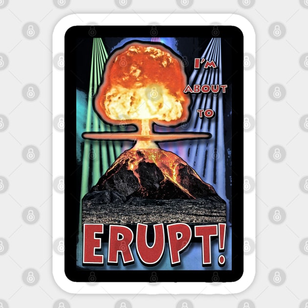 I'm About To ERUPT! Sticker by ImpArtbyTorg